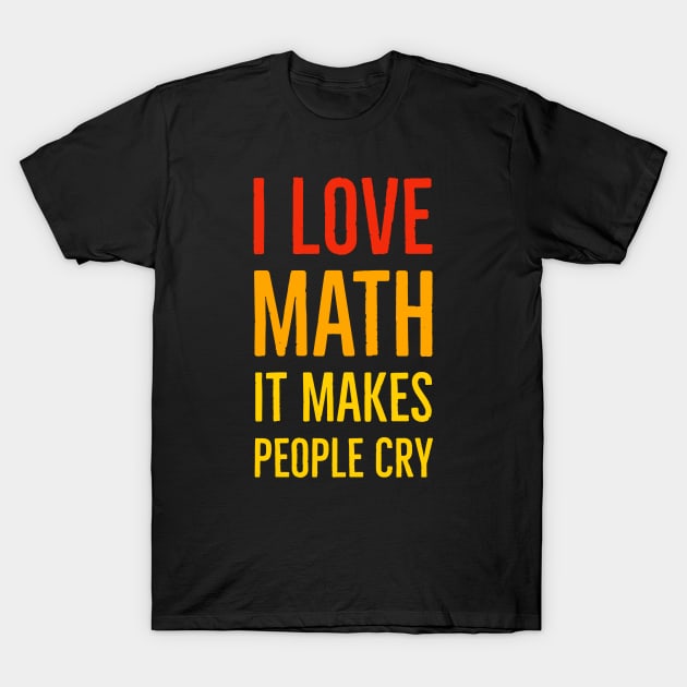 I Love Math It Makes People Cry T-Shirt by Suzhi Q